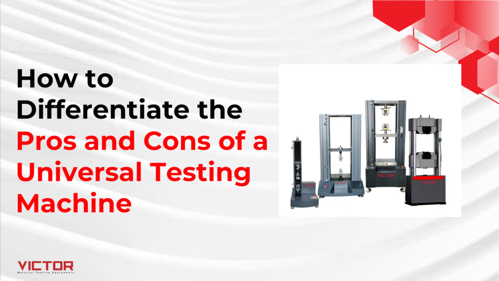 How to Differentiate the Pros and Cons of a Universal Testing Machine